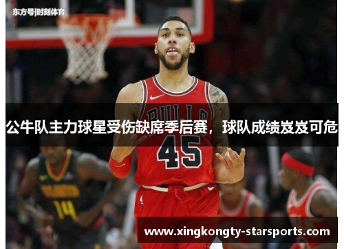 公牛队主力球星受伤缺席季后赛，球队成绩岌岌可危