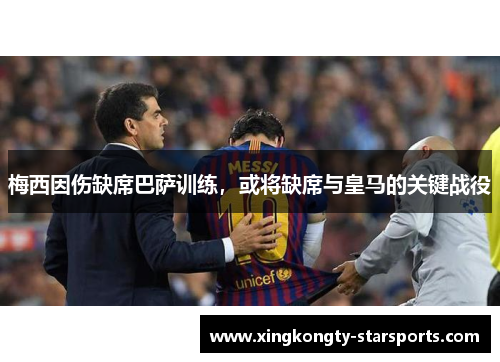 梅西因伤缺席巴萨训练，或将缺席与皇马的关键战役