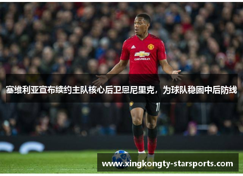 塞维利亚宣布续约主队核心后卫恩尼里克，为球队稳固中后防线