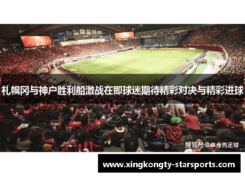 札幌冈与神户胜利船激战在即球迷期待精彩对决与精彩进球